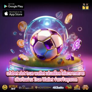 ufabet slot true wallet สะดวก รวดเร็ว จ่ายจริงทุกยอด